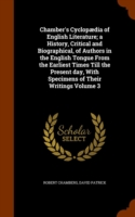 Chamber's Cyclopaedia of English Literature; A History, Critical and Biographical, of Authors in the English Tongue from the Earliest Times Till the Present Day, with Specimens of Their Writings Volume 3