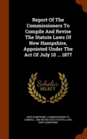 Report of the Commissioners to Compile and Revise the Statute Laws of New Hampshire, Appointed Under the Act of July 10 ... 1877