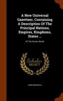 New Universal Gazetteer, Containing a Description of the Principal Nations, Empires, Kingdoms, States ...