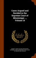 Cases Argued and Decided in the Supreme Court of Mississippi ..., Volume 14