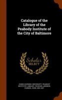 Catalogue of the Library of the Peabody Institute of the City of Baltimore