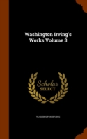 Washington Irving's Works Volume 3
