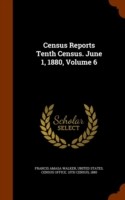 Census Reports Tenth Census. June 1, 1880, Volume 6