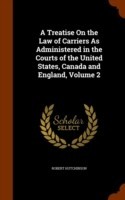 Treatise on the Law of Carriers as Administered in the Courts of the United States, Canada and England, Volume 2