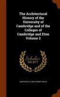 Architectural History of the University of Cambridge and of the Colleges of Cambridge and Eton Volume 2