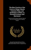New Practice of the Courts of King's Bench, Common Pleas, and Exchequer of Pleas, in Personal Actions; And Ejectment