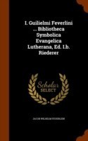 I. Guilielmi Feverlini ... Bibliotheca Symbolica Evangelica Lutherana, Ed. I.B. Riederer