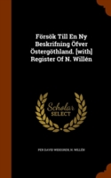 Forsok Till En NY Beskrifning Ofver Ostergothland. [With] Register of N. Willen