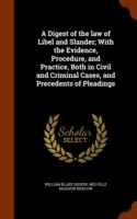 Digest of the Law of Libel and Slander; With the Evidence, Procedure, and Practice, Both in Civil and Criminal Cases, and Precedents of Pleadings