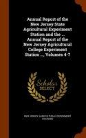 Annual Report of the New Jersey State Agricultural Experiment Station and the ... Annual Report of the New Jersey Agricultural College Experiment Station ..., Volumes 4-7