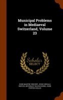 Municipal Problems in Mediaeval Switzerland, Volume 23