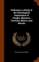 Folkways; A Study of the Sociological Importance of Usages, Manners, Customs, Mores, and Morals