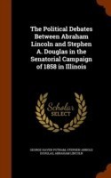 Political Debates Between Abraham Lincoln and Stephen A. Douglas in the Senatorial Campaign of 1858 in Illinois