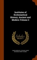 Institutes of Ecclesiastical History, Ancient and Modern Volume 2