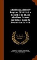 Edinburgh Academy Register [1824-1914] a Record of All Those Who Have Entered the School Since Its Foundation in 1824