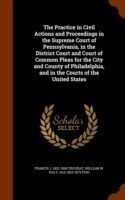 Practice in Civil Actions and Proceedings in the Supreme Court of Pennsylvania, in the District Court and Court of Common Pleas for the City and County of Philadelphia, and in the Courts of the United States