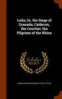 Leila; Or, the Siege of Granada; Calderon, the Courtier; The Pilgrims of the Rhine