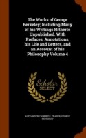 Works of George Berkeley; Including Many of His Writings Hitherto Unpublished. with Prefaces, Annotations, His Life and Letters, and an Account of His Philosophy Volume 4