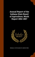 Annual Report of the Indiana State Board of Agriculture, Ninth Report 1862-1867