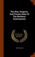 Rise, Progress, and Present State of the Northern Governments