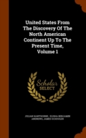 United States from the Discovery of the North American Continent Up to the Present Time, Volume 1