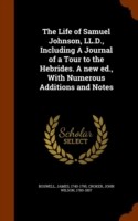 Life of Samuel Johnson, LL.D., Including a Journal of a Tour to the Hebrides. a New Ed., with Numerous Additions and Notes