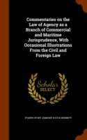 Commentaries on the Law of Agency as a Branch of Commercial and Maritime Jurisprudence, with Occasional Illustrations from the Civil and Foreign Law