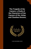 Tragedy of the Caesars, a Study of the Characters of the Caesars of the Julian and Claudian Houses;