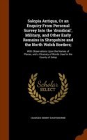 Salopia Antiqua, or an Enquiry from Personal Survey Into the 'Druidical', Military, and Other Early Remains in Shropshire and the North Welsh Borders;
