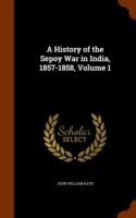 History of the Sepoy War in India, 1857-1858, Volume 1