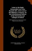 Letter to the Right Honourable Lord John Russell, M.P., First Lord of His Majesty's Treasury, on the Constitutional Defects of the University and Colleges of Oxford