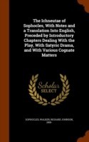 Ichneutae of Sophocles, with Notes and a Translation Into English, Preceded by Introductory Chapters Dealing with the Play, with Satyric Drama, and with Various Cognate Matters