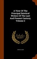 View of the Principal Deistical Writers of the Last and Present Century, Volume 2