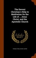 Devout Christian's Help to Meditation on the Life of ... Jesus Christ, and the Apostolic Church