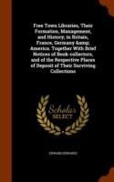 Free Town Libraries, Their Formation, Management, and History; In Britain, France, Germany & America. Together with Brief Notices of Book-Collectors, and of the Respective Places of Deposit of Their Surviving Collections