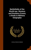 Battlefields of the World War, Western and Southern Fronts; A Study in Military Geography