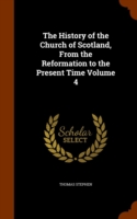 History of the Church of Scotland, from the Reformation to the Present Time Volume 4