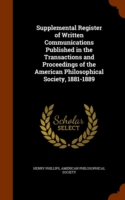 Supplemental Register of Written Communications Published in the Transactions and Proceedings of the American Philosophical Society, 1881-1889