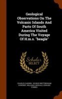 Geological Observations on the Volcanic Islands and Parts of South America Visited During the Voyage of H.M.S. Beagle