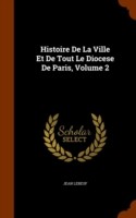 Histoire de La Ville Et de Tout Le Diocese de Paris, Volume 2