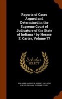 Reports of Cases Argued and Determined in the Supreme Court of Judicature of the State of Indiana / By Horace E. Carter, Volume 77