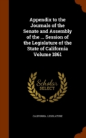 Appendix to the Journals of the Senate and Assembly of the ... Session of the Legislature of the State of California Volume 1861
