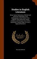 Studies in English Literature Being Typical Selections of British and American Authorship, from Shakespeare to the Present Time, Together with Definitions, Notes, Analyses, and Glossary as an Aid to Systematic Literary Study. for Use in High and Normal S