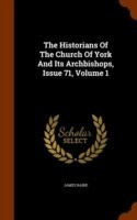 Historians of the Church of York and Its Archbishops, Issue 71, Volume 1