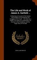 Life and Work of James A. Garfield ...