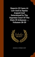 Reports of Cases at Law and in Equity Argued and Determined in the Supreme Court of the State of Arkansas ..., Volumes 28-29