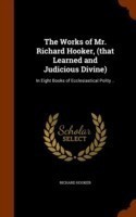 Works of Mr. Richard Hooker, (That Learned and Judicious Divine)