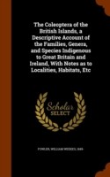 Coleoptera of the British Islands, a Descriptive Account of the Families, Genera, and Species Indigenous to Great Britain and Ireland, with Notes as to Localities, Habitats, Etc