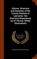 History, Directory and Gazetteer of the County Palatine of Lancaster. the Directory Department by W. Parson. [With] Illustrations