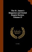 St. James's Magazine and United Empire Review, Volume 37